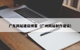 佳木斯广东网站建设博客（广州网站制作建设）