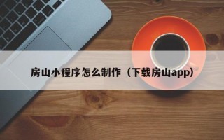佳木斯房山小程序怎么制作（下载房山app）