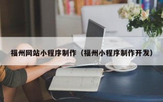 佳木斯福州网站小程序制作（福州小程序制作开发）