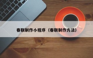 佳木斯春联制作小程序（春联制作方法）